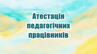 Атестації педагогічних працівників